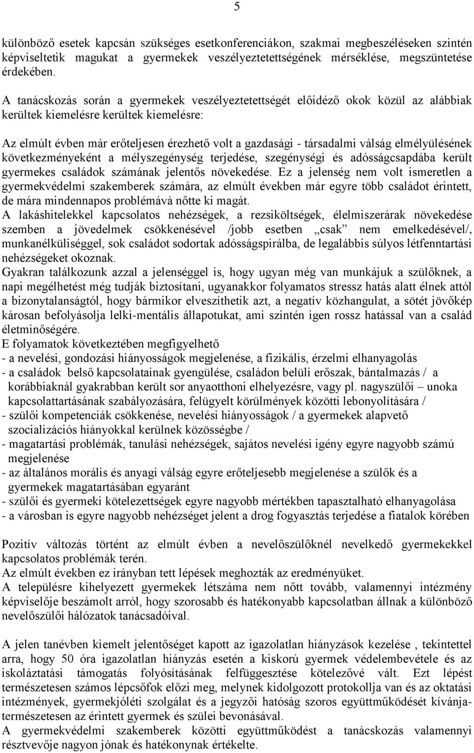 válság elmélyülésének következményeként a mélyszegénység terjedése, szegénységi és adósságcsapdába került gyermekes családok számának jelentős növekedése.