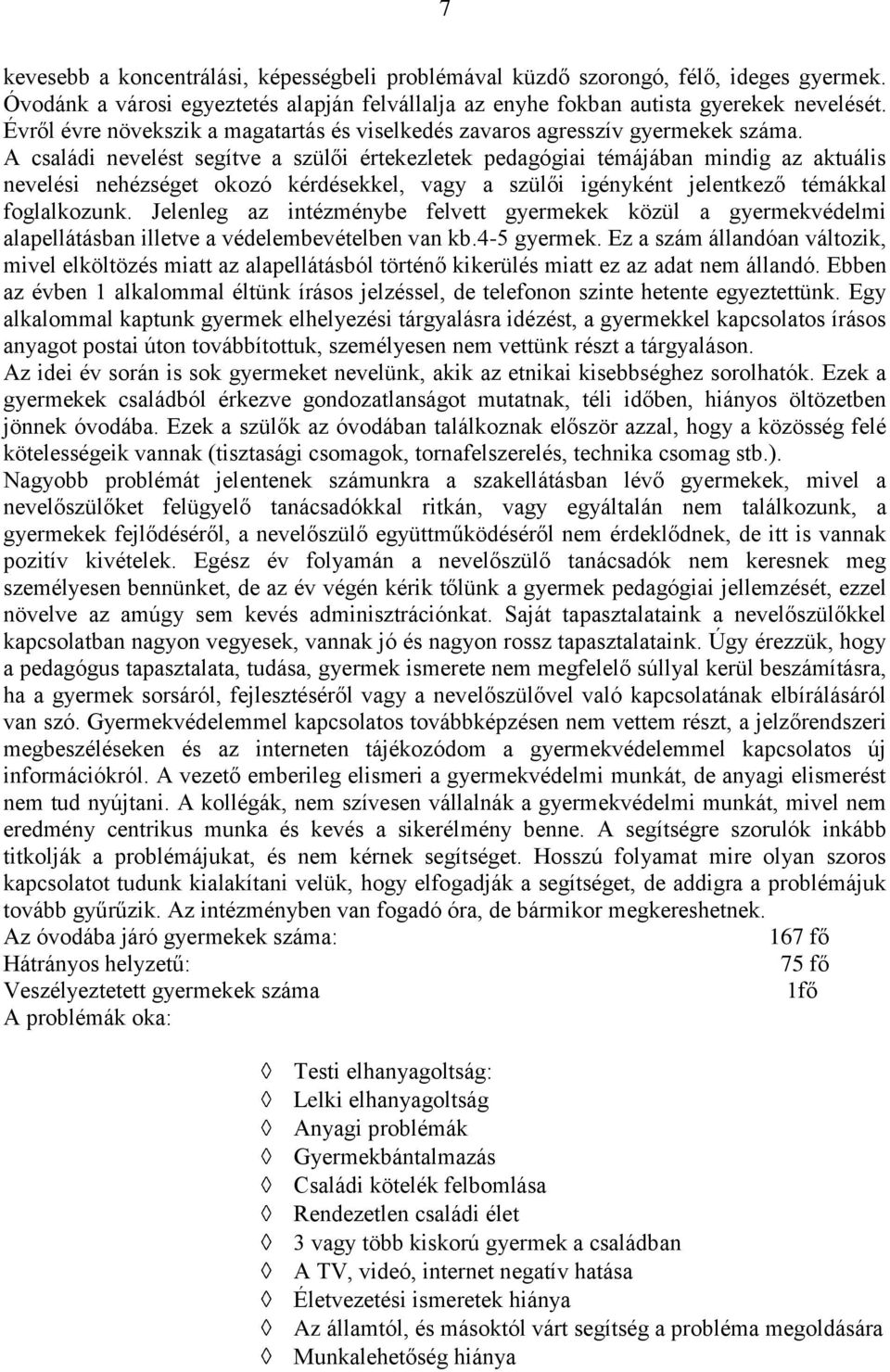 A családi nevelést segítve a szülői értekezletek pedagógiai témájában mindig az aktuális nevelési nehézséget okozó kérdésekkel, vagy a szülői igényként jelentkező témákkal foglalkozunk.