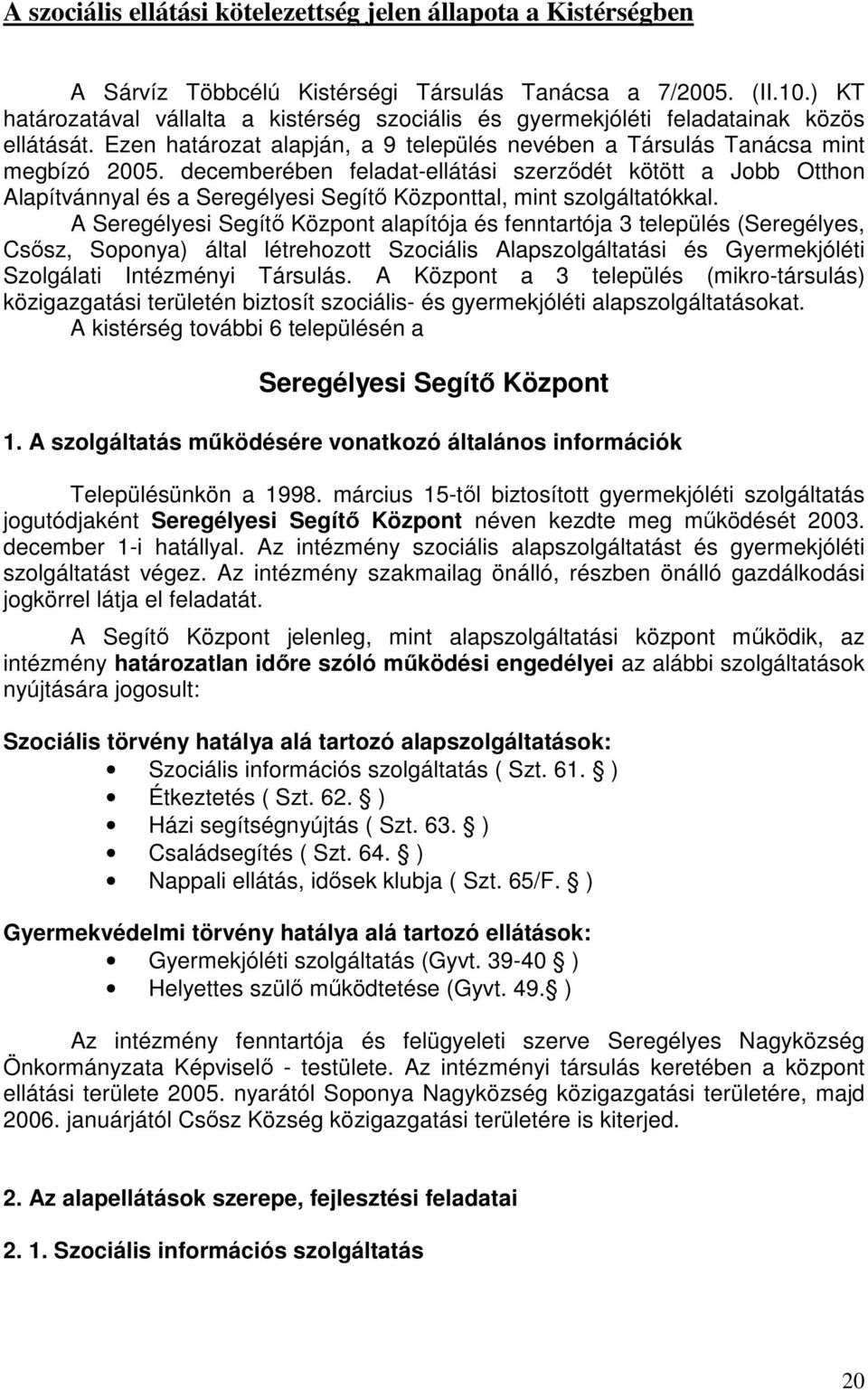 decemberében feladat-ellátási szerződét kötött a Jobb Otthon Alapítvánnyal és a Seregélyesi Segítő Központtal, mint szolgáltatókkal.