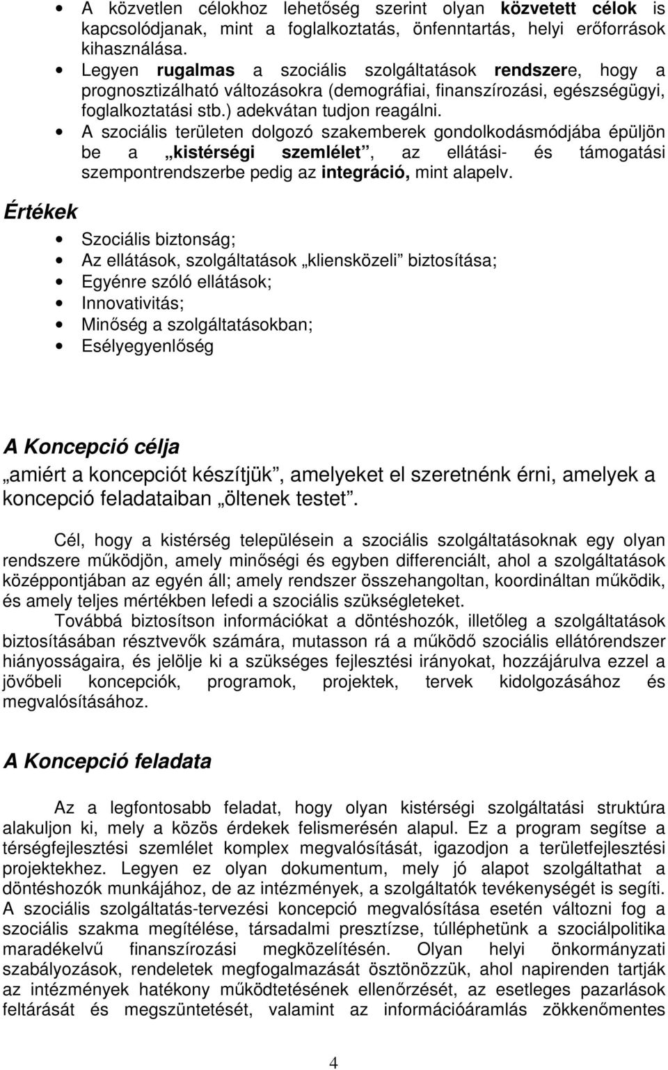 A szociális területen dolgozó szakemberek gondolkodásmódjába épüljön be a kistérségi szemlélet, az ellátási- és támogatási szempontrendszerbe pedig az integráció, mint alapelv.