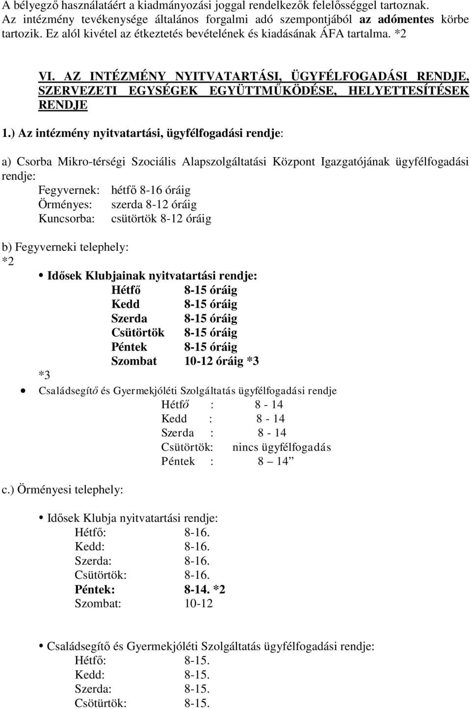 ) Az intézmény nyitvatartási, ügyfélfogadási rendje: a) Csorba Mikro-térségi Szociális Alapszolgáltatási Központ Igazgatójának ügyfélfogadási rendje: Fegyvernek: hétfő 8-16 óráig Örményes: szerda