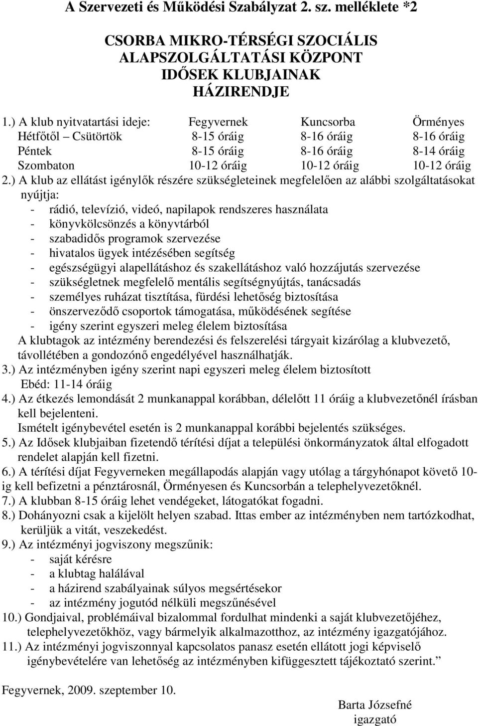 ) A klub az ellátást igénylők részére szükségleteinek megfelelően az alábbi szolgáltatásokat nyújtja: - rádió, televízió, videó, napilapok rendszeres használata - könyvkölcsönzés a könyvtárból -