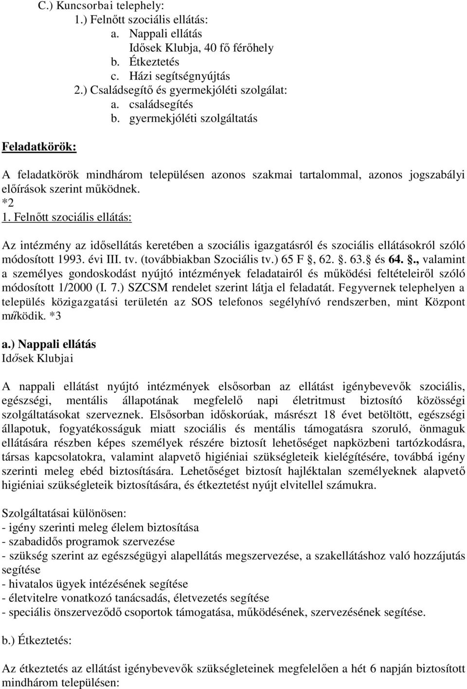 Felnőtt szociális ellátás: Az intézmény az idősellátás keretében a szociális igazgatásról és szociális ellátásokról szóló módosított 1993. évi III. tv. (továbbiakban Szociális tv.) 65 F, 62.. 63.