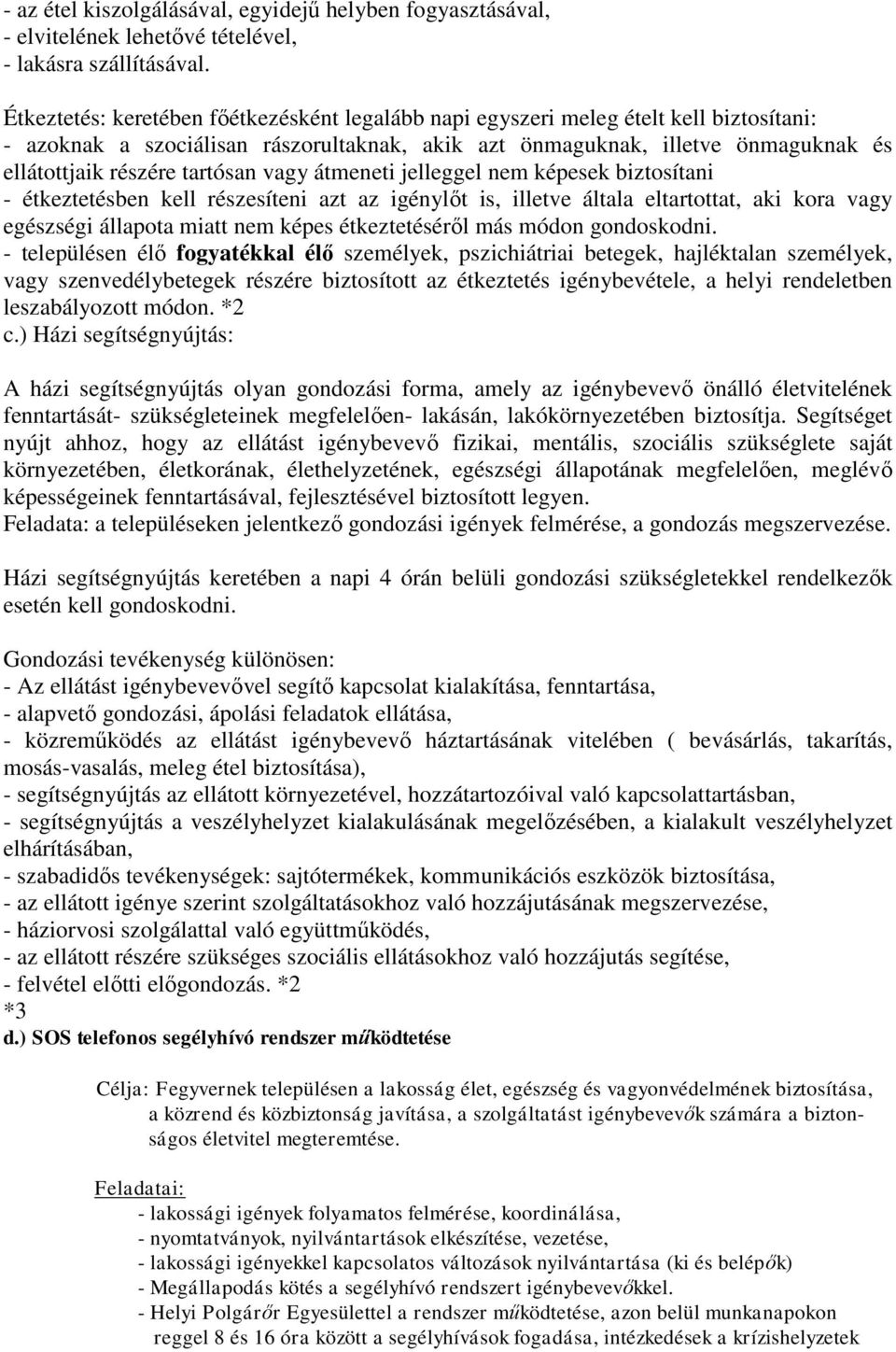 tartósan vagy átmeneti jelleggel nem képesek biztosítani - étkeztetésben kell részesíteni azt az igénylőt is, illetve általa eltartottat, aki kora vagy egészségi állapota miatt nem képes