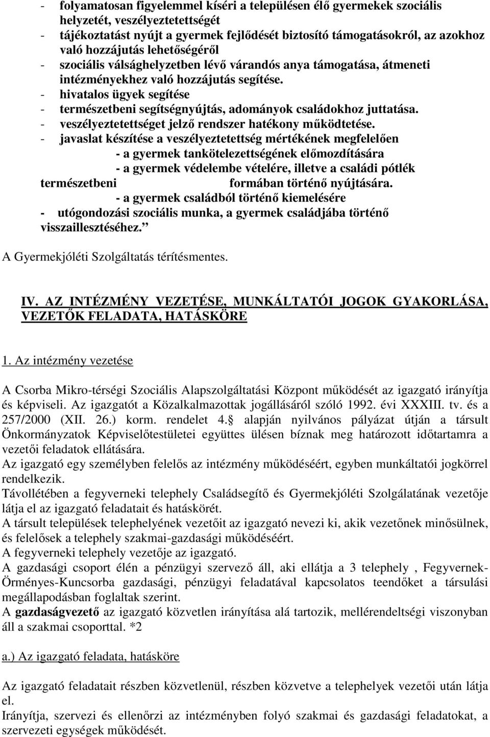 - hivatalos ügyek segítése - természetbeni segítségnyújtás, adományok családokhoz juttatása. - veszélyeztetettséget jelző rendszer hatékony működtetése.