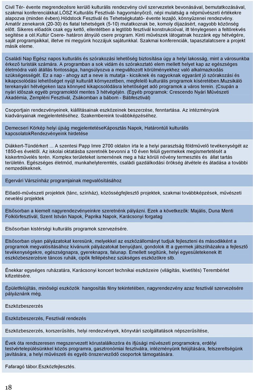 Amatőr zenekarok (20-30) és fiatal tehetségek (5-10) mutatkoznak be, komoly díjazásért, nagyobb közönség előtt.