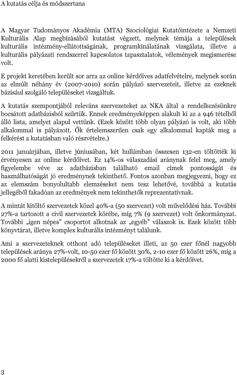 E projekt keretében került sor arra az online kérdőíves adatfelvételre, melynek során az elmúlt néhány év (2007-2010) során pályázó szervezeteit, illetve az ezeknek bázisául szolgáló településeket