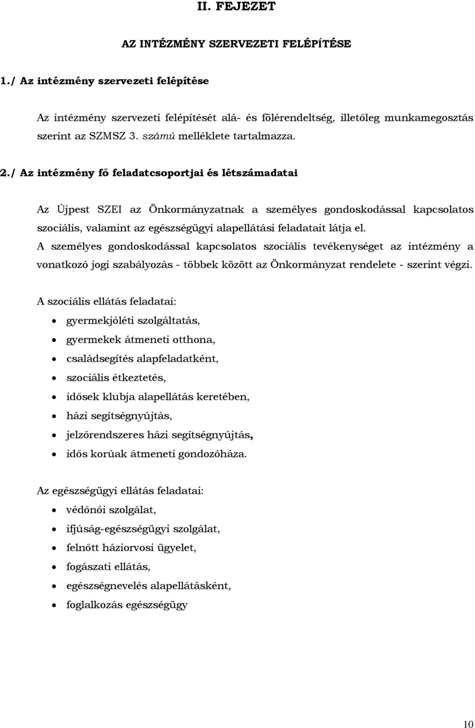 / Az intézmény fő feladatcsoportjai és létszámadatai Az Újpest SZEI az Önkormányzatnak a személyes gondoskodással kapcsolatos szociális, valamint az egészségügyi alapellátási feladatait látja el.