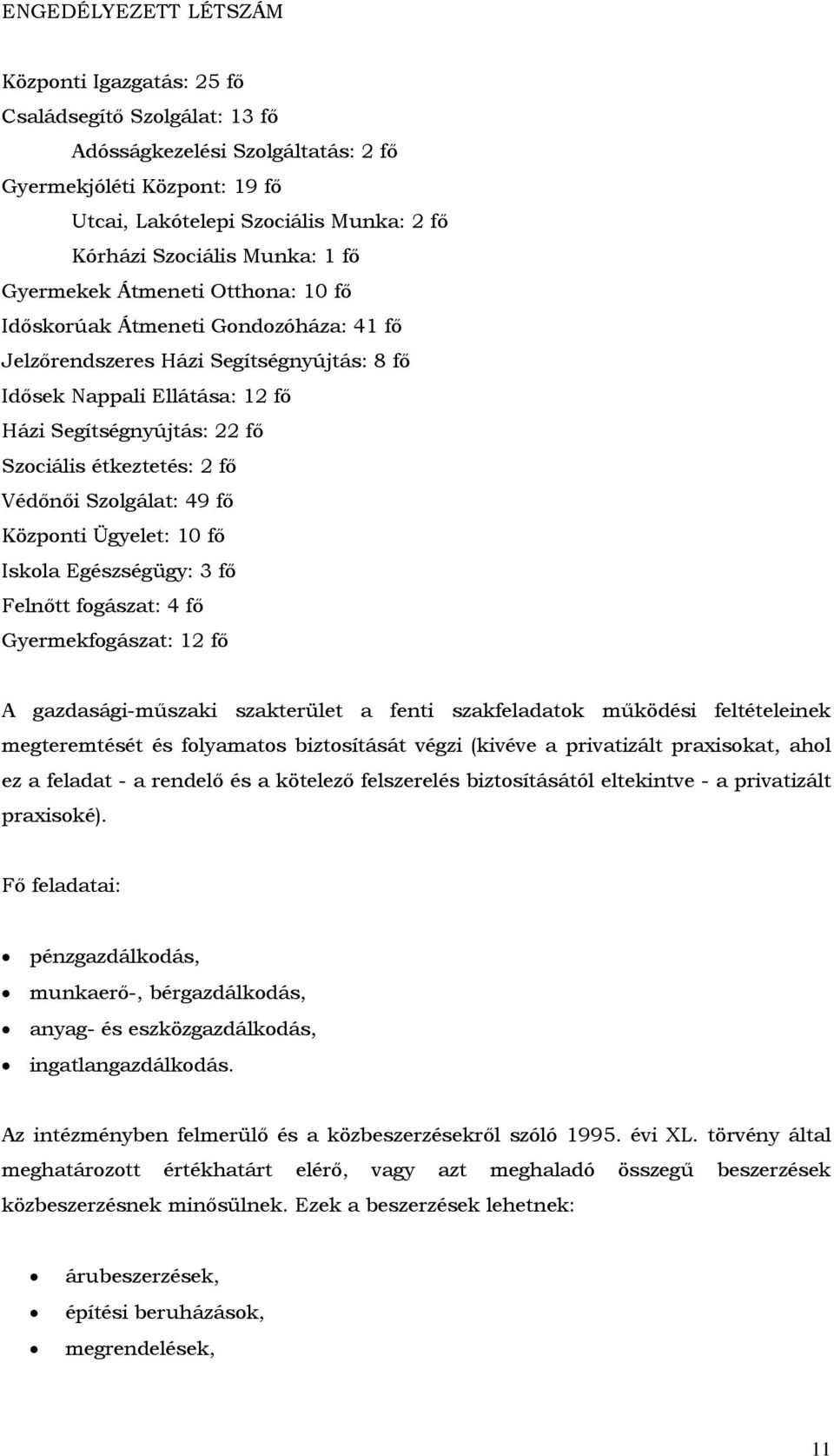 étkeztetés: 2 fő Védőnői Szolgálat: 49 fő Központi Ügyelet: 10 fő Iskola Egészségügy: 3 fő Felnőtt fogászat: 4 fő Gyermekfogászat: 12 fő A gazdasági-műszaki szakterület a fenti szakfeladatok működési