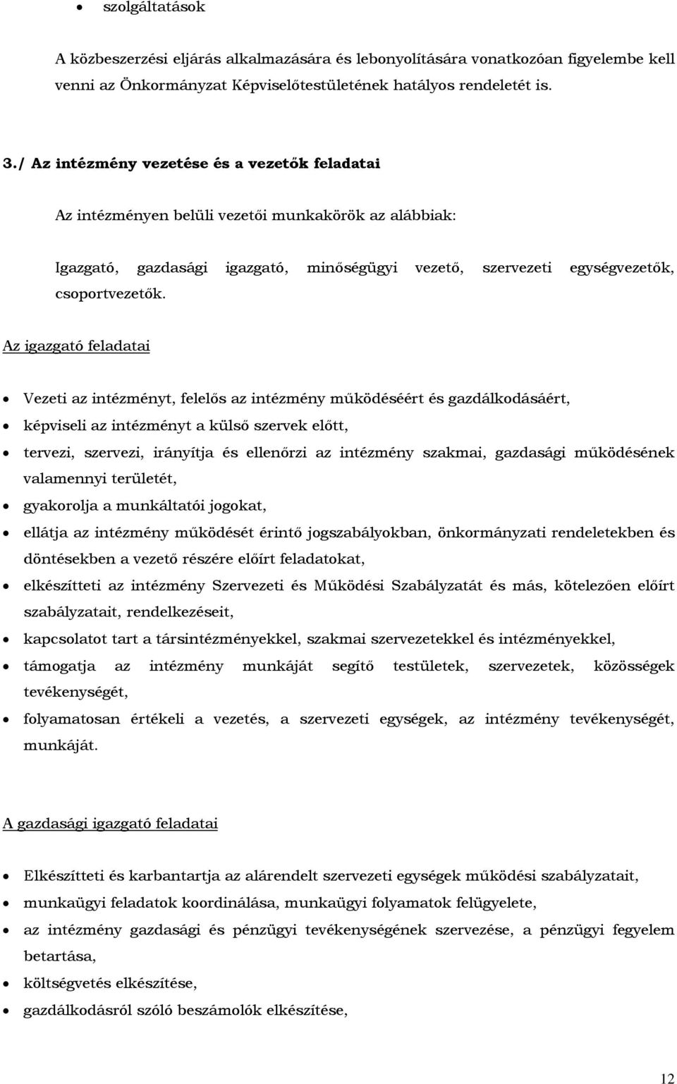 Az igazgató feladatai Vezeti az intézményt, felelős az intézmény működéséért és gazdálkodásáért, képviseli az intézményt a külső szervek előtt, tervezi, szervezi, irányítja és ellenőrzi az intézmény