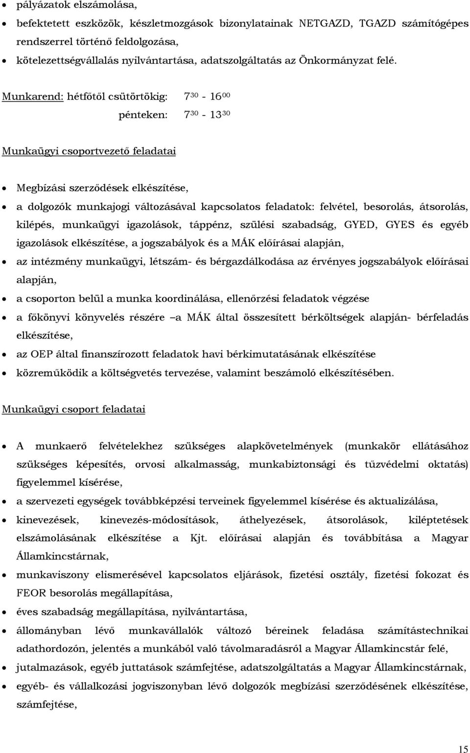 Munkarend: hétfőtől csütörtökig: 7 30-16 00 pénteken: 7 30-13 30 Munkaügyi csoportvezető feladatai Megbízási szerződések elkészítése, a dolgozók munkajogi változásával kapcsolatos feladatok: