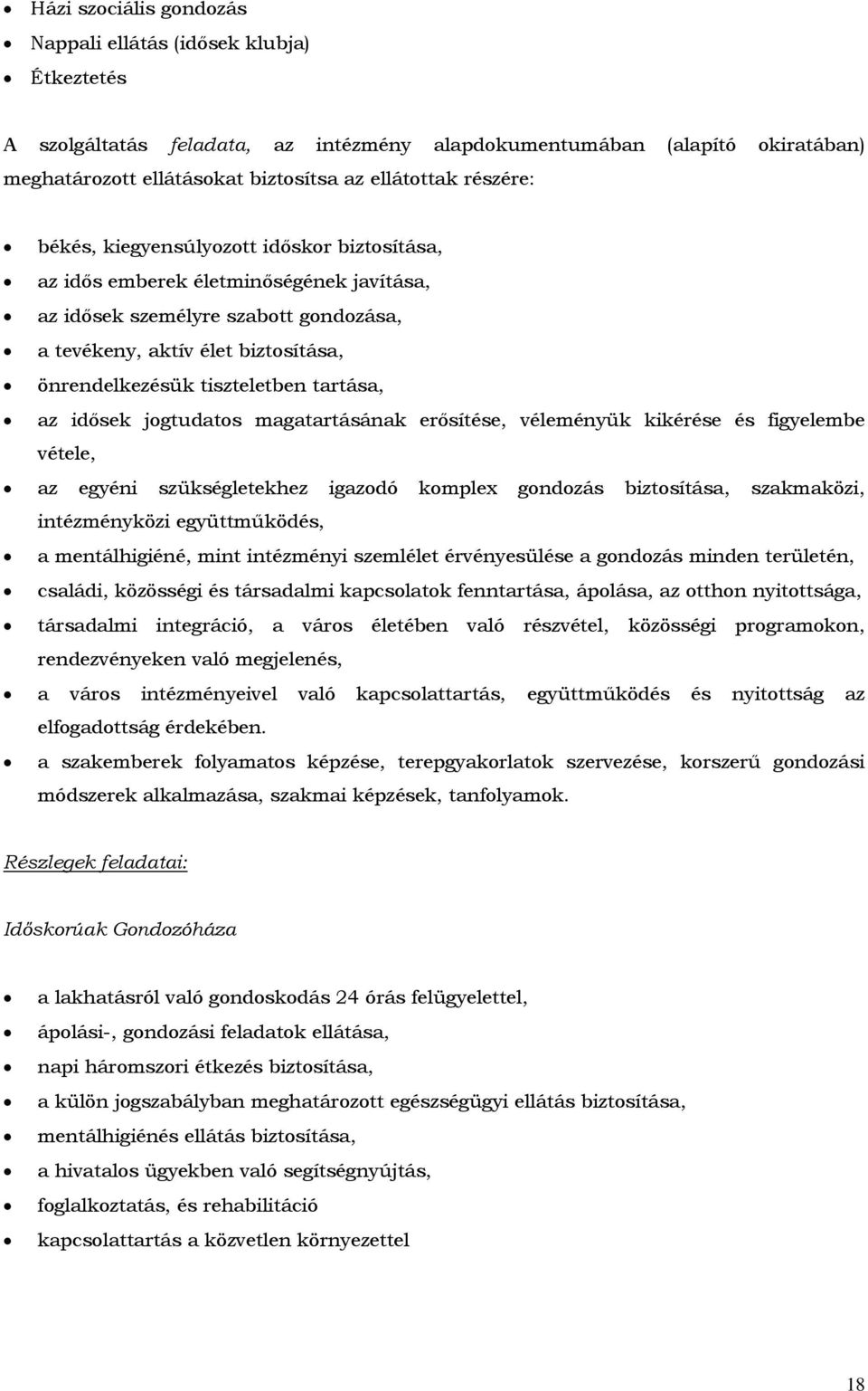 tartása, az idősek jogtudatos magatartásának erősítése, véleményük kikérése és figyelembe vétele, az egyéni szükségletekhez igazodó komplex gondozás biztosítása, szakmaközi, intézményközi