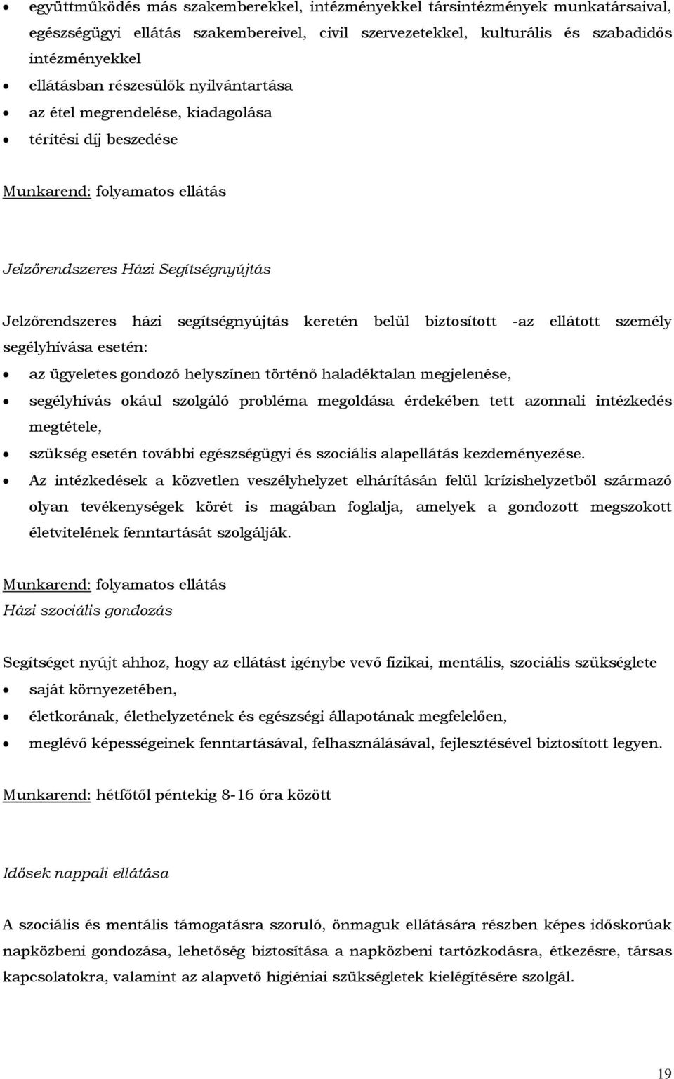 belül biztosított -az ellátott személy segélyhívása esetén: az ügyeletes gondozó helyszínen történő haladéktalan megjelenése, segélyhívás okául szolgáló probléma megoldása érdekében tett azonnali