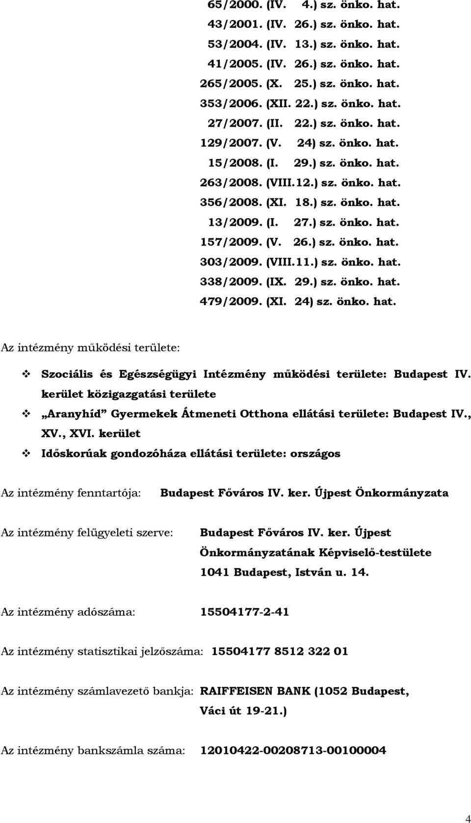 (V. 26.) sz. önko. hat. 303/2009. (VIII.11.) sz. önko. hat. 338/2009. (IX. 29.) sz. önko. hat. 479/2009. (XI. 24) sz. önko. hat. Az intézmény működési területe: Szociális és Egészségügyi Intézmény működési területe: Budapest IV.