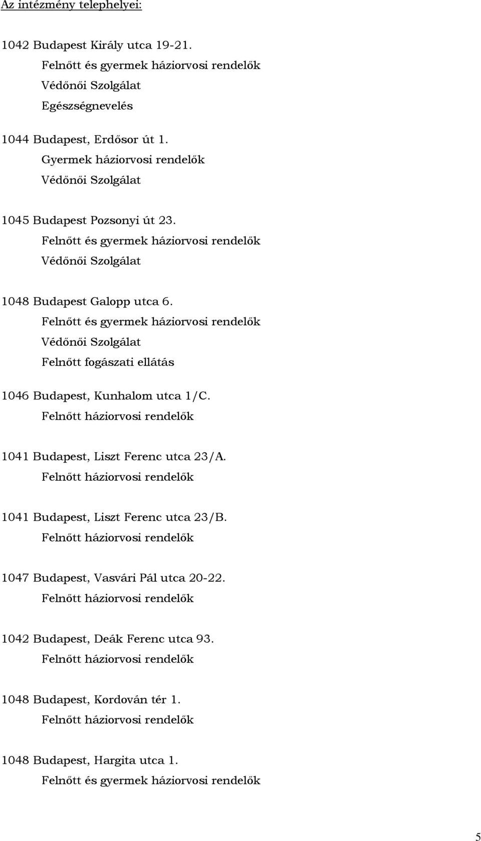 Felnőtt és gyermek háziorvosi rendelők Védőnői Szolgálat Felnőtt fogászati ellátás 1046 Budapest, Kunhalom utca 1/C. Felnőtt háziorvosi rendelők 1041 Budapest, Liszt Ferenc utca 23/A.