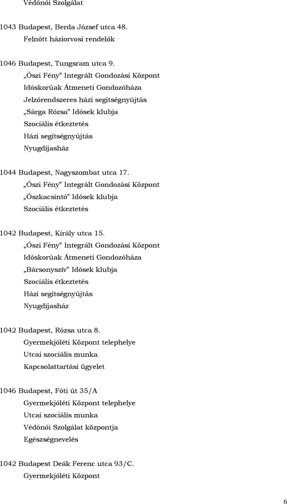 Budapest, Nagyszombat utca 17. Őszi Fény Integrált Gondozási Központ Őszkacsintó Idősek klubja Szociális étkeztetés 1042 Budapest, Király utca 15.