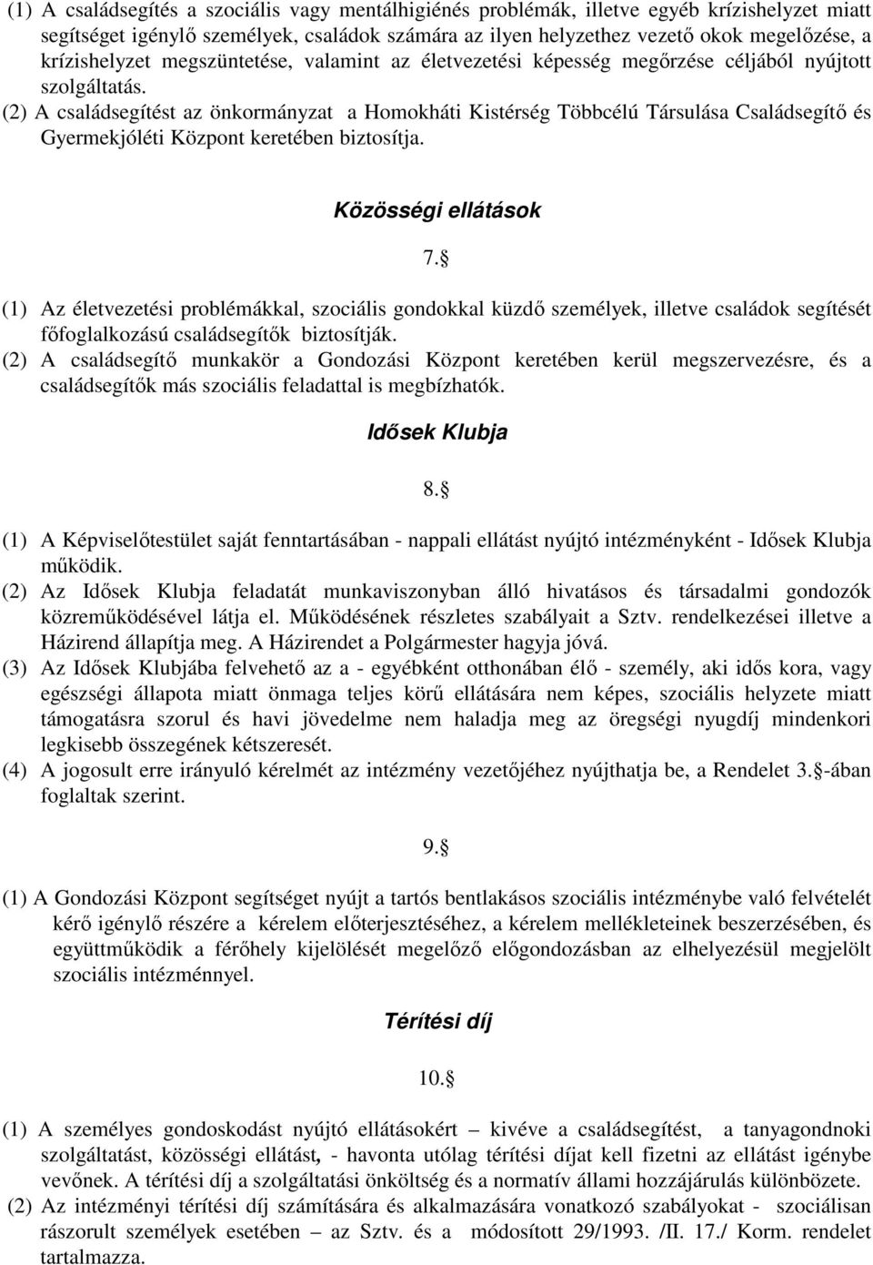 (2) A családsegítést az önkormányzat a Homokháti Kistérség Többcélú Társulása Családsegítő és Gyermekjóléti Központ keretében biztosítja. Közösségi ellátások 7.