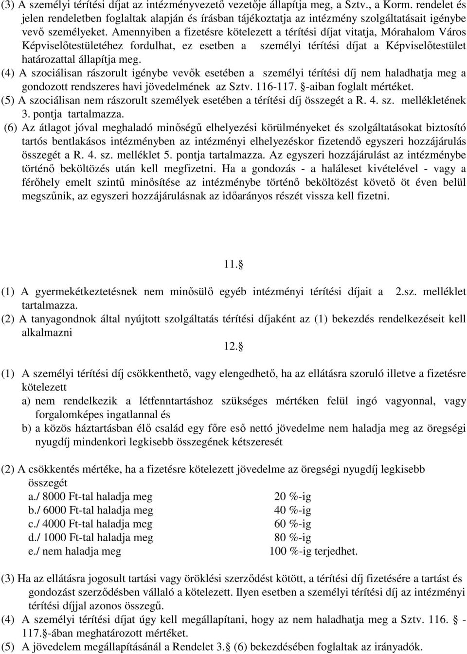 Amennyiben a fizetésre kötelezett a térítési díjat vitatja, Mórahalom Város Képviselőtestületéhez fordulhat, ez esetben a személyi térítési díjat a Képviselőtestület határozattal állapítja meg.