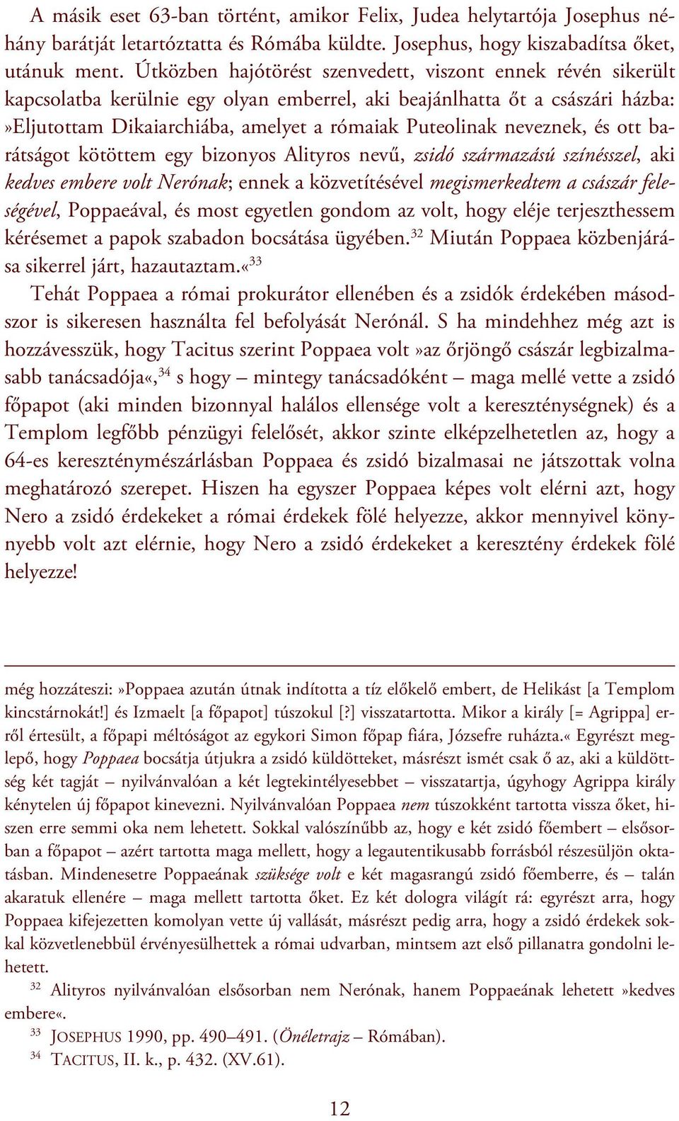 neveznek, és ott barátságot kötöttem egy bizonyos Alityros nevű, zsidó származású színésszel, aki kedves embere volt Nerónak; ennek a közvetítésével megismerkedtem a császár feleségével, Poppaeával,