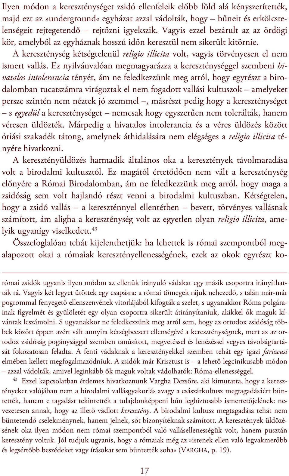 Ez nyilvánvalóan megmagyarázza a kereszténységgel szembeni hivatalos intolerancia tényét, ám ne feledkezzünk meg arról, hogy egyrészt a birodalomban tucatszámra virágoztak el nem fogadott vallási