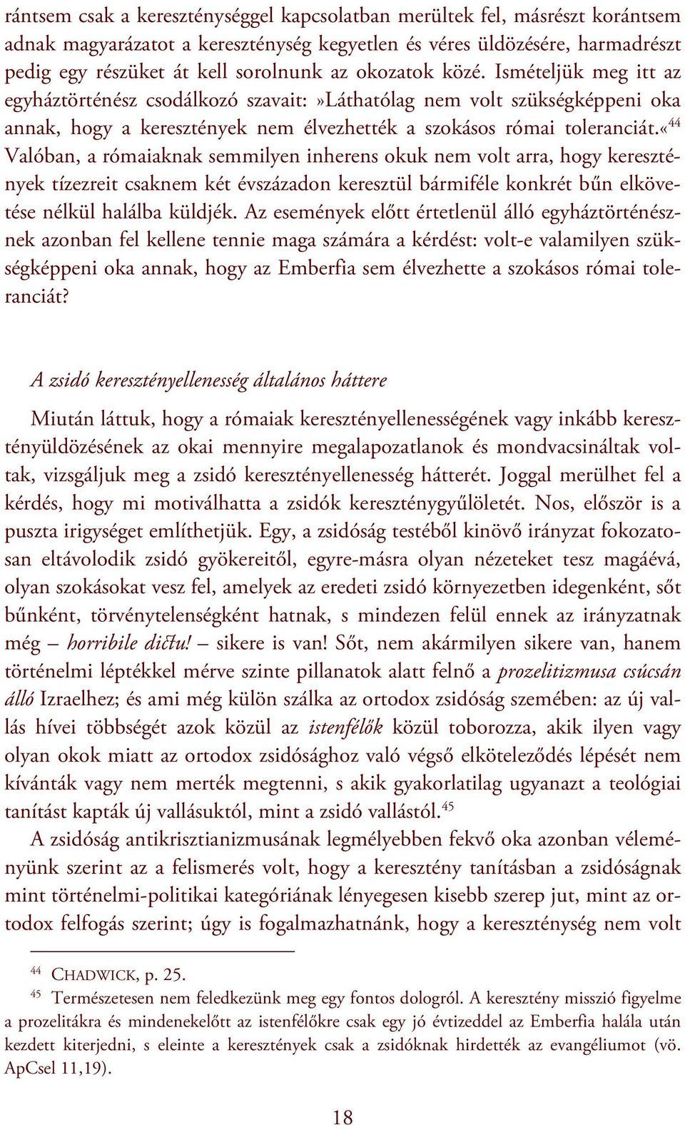 «44 Valóban, a rómaiaknak semmilyen inherens okuk nem volt arra, hogy keresztények tízezreit csaknem két évszázadon keresztül bármiféle konkrét bűn elkövetése nélkül halálba küldjék.