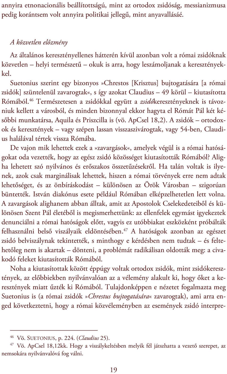 Suetonius szerint egy bizonyos»chrestos [Krisztus] bujtogatására [a római zsidók] szüntelenül zavarogtak«, s így azokat Claudius 49 körül kiutasította Rómából.