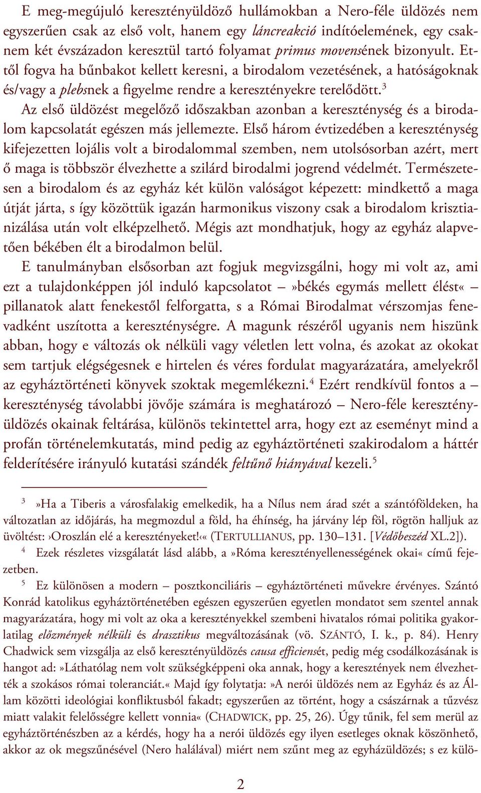 3 Az első üldözést megelőző időszakban azonban a kereszténység és a birodalom kapcsolatát egészen más jellemezte.