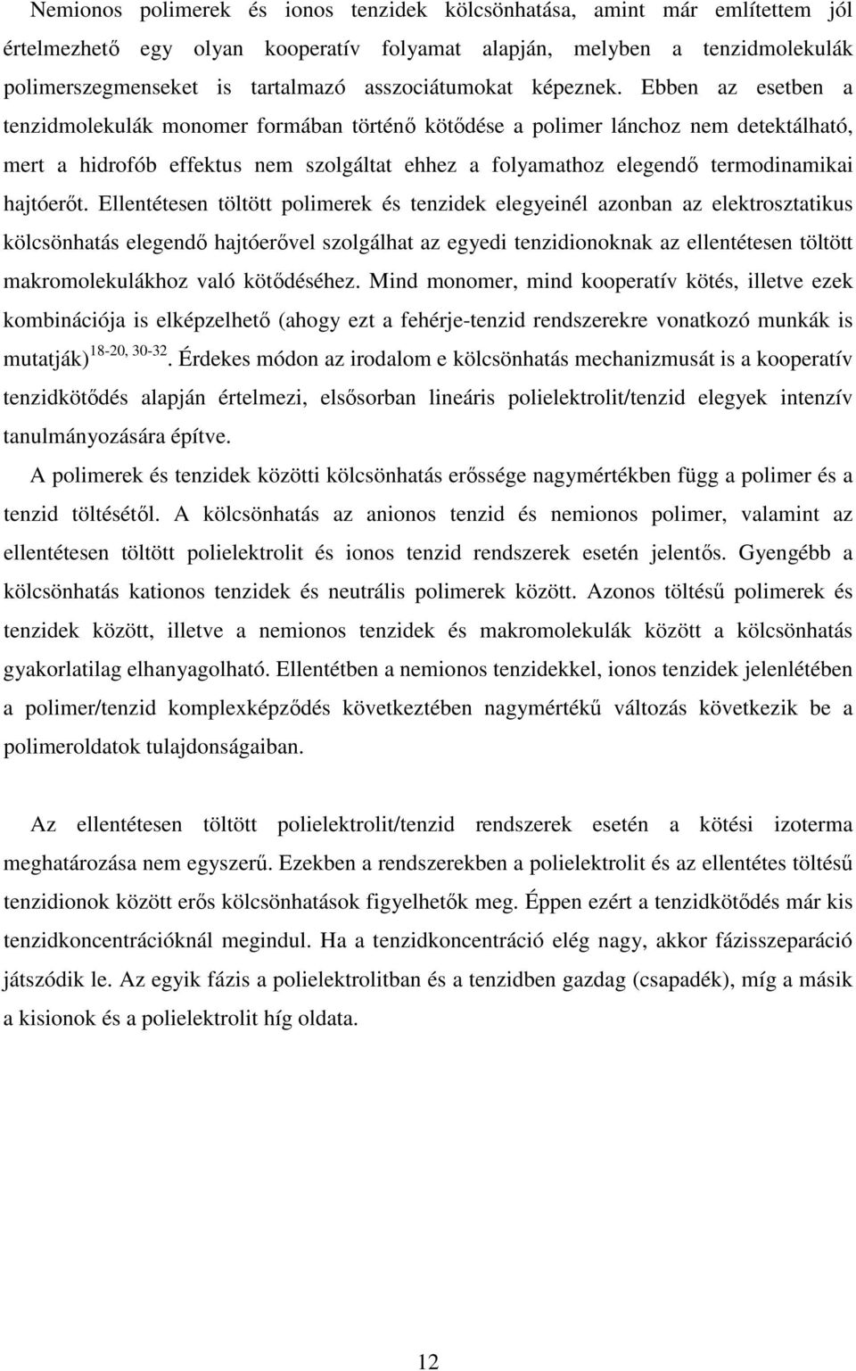 Ebben az esetben a tenzidmolekulák monomer formában történ kötdése a polimer lánchoz nem detektálható, mert a hidrofób effektus nem szolgáltat ehhez a folyamathoz elegend termodinamikai hajtóert.