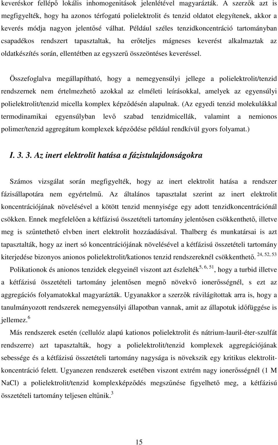 Például széles tenzidkoncentráció tartományban csapadékos rendszert tapasztaltak, ha erteljes mágneses keverést alkalmaztak az oldatkészítés során, ellentétben az egyszer összeöntéses keveréssel.