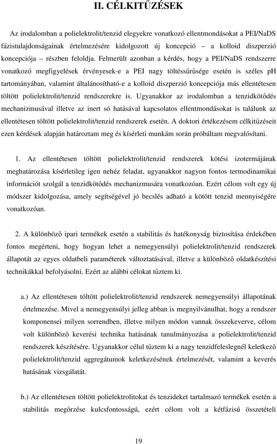 Felmerült azonban a kérdés, hogy a PEI/NaDS rendszerre vonatkozó megfigyelések érvényesek-e a PEI nagy töltéssrsége esetén is széles ph tartományában, valamint általánosítható-e a kolloid diszperzió