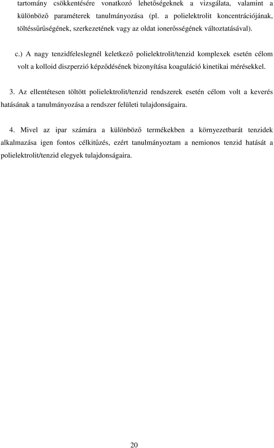 ) A nagy tenzidfeleslegnél keletkez polielektrolit/tenzid komplexek esetén célom volt a kolloid diszperzió képzdésének bizonyítása koaguláció kinetikai mérésekkel. 3.