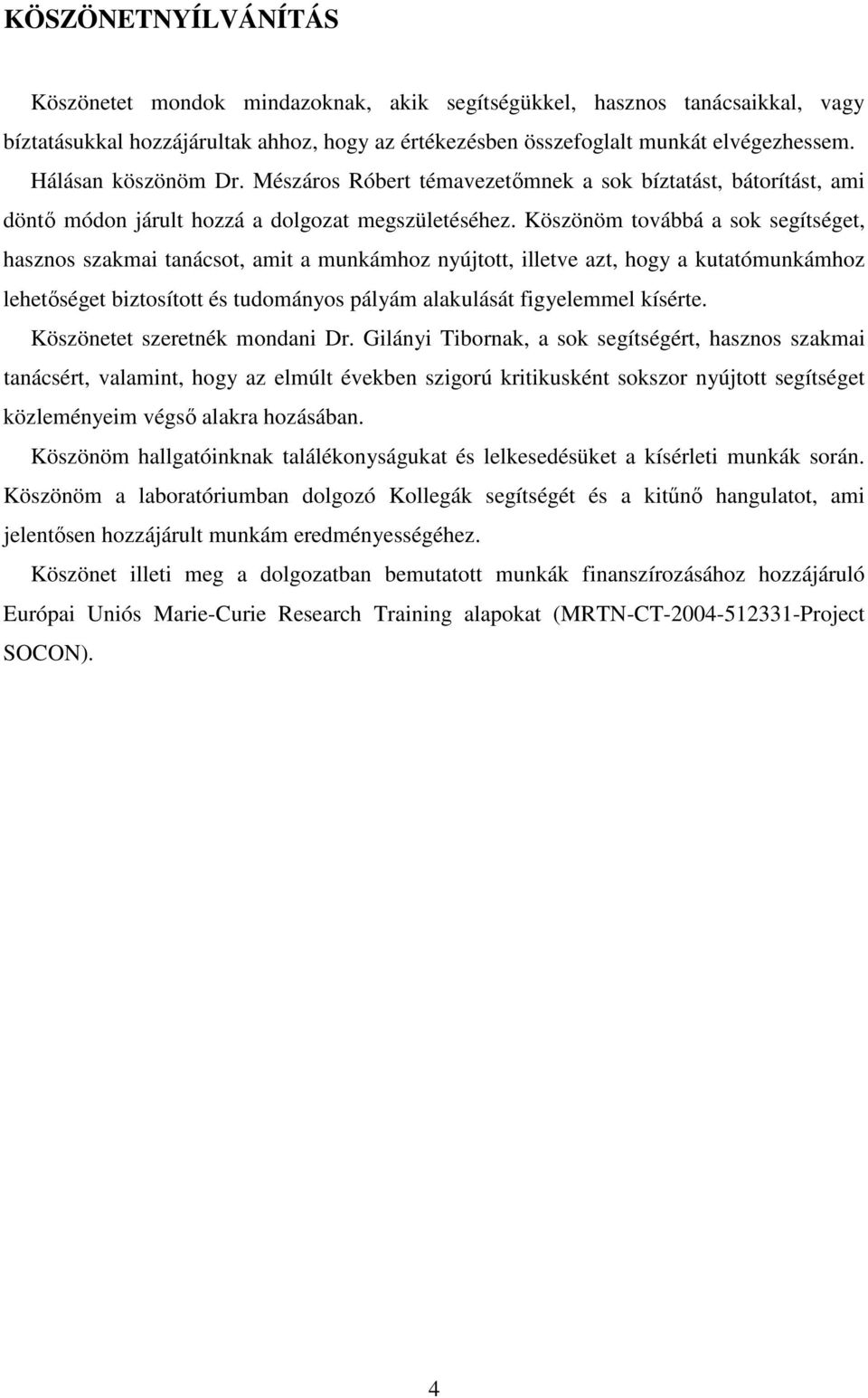 Köszönöm továbbá a sok segítséget, hasznos szakmai tanácsot, amit a munkámhoz nyújtott, illetve azt, hogy a kutatómunkámhoz lehetséget biztosított és tudományos pályám alakulását figyelemmel kísérte.