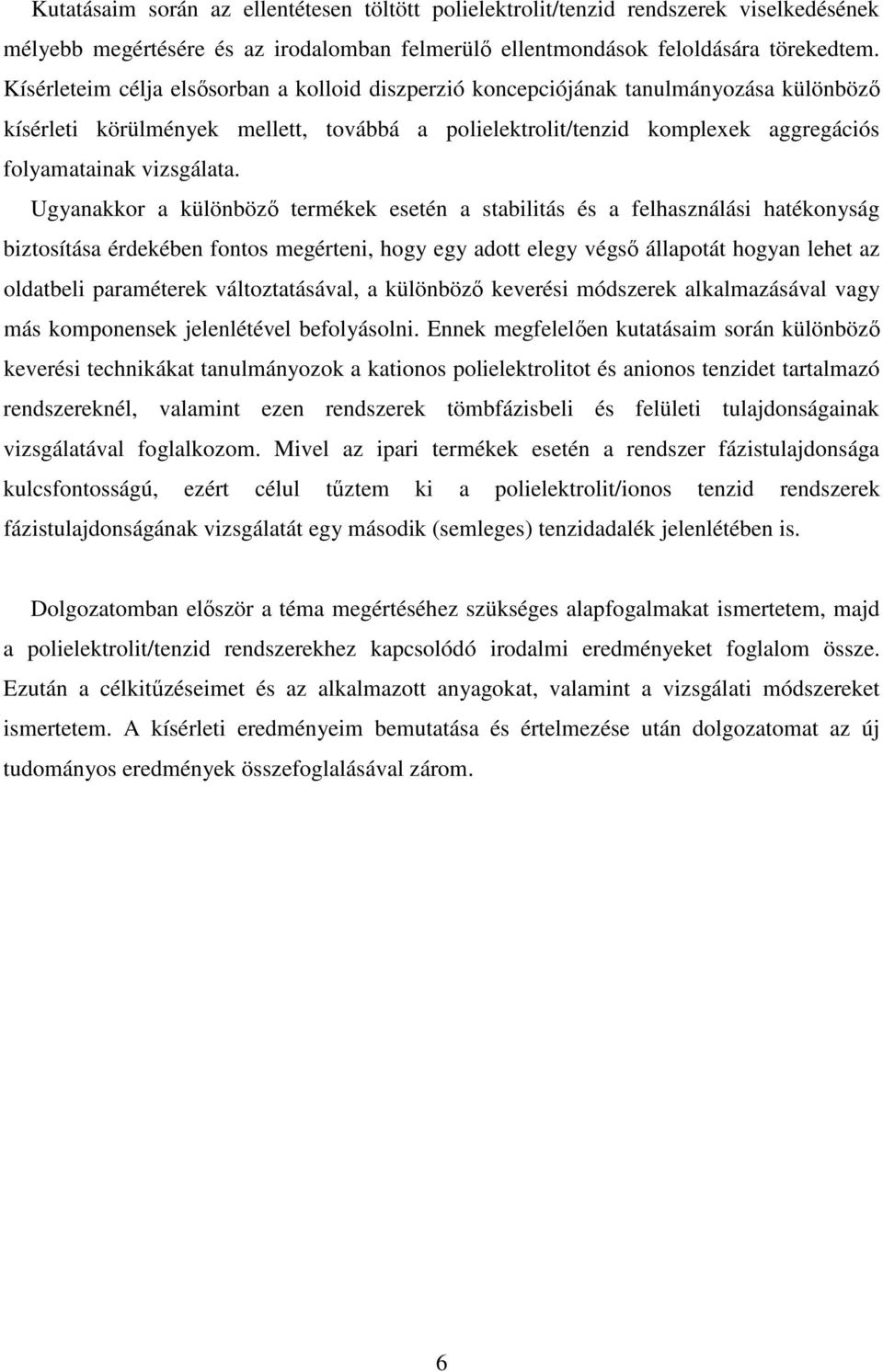 Ugyanakkor a különböz termékek esetén a stabilitás és a felhasználási hatékonyság biztosítása érdekében fontos megérteni, hogy egy adott elegy végs állapotát hogyan lehet az oldatbeli paraméterek