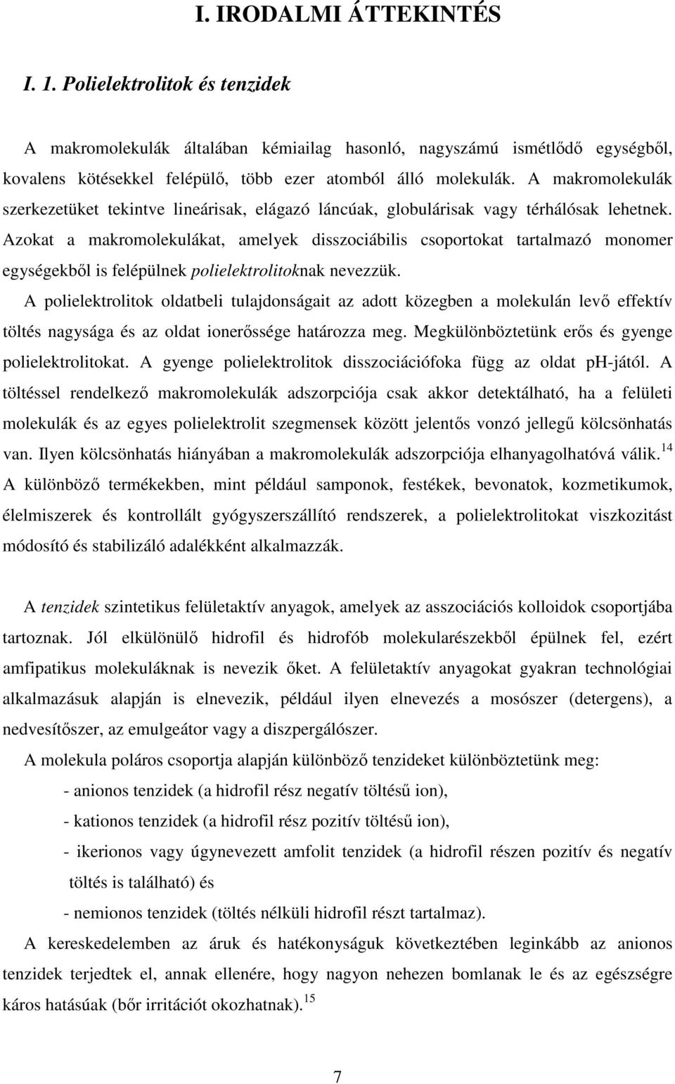 Azokat a makromolekulákat, amelyek disszociábilis csoportokat tartalmazó monomer egységekbl is felépülnek polielektrolitoknak nevezzük.