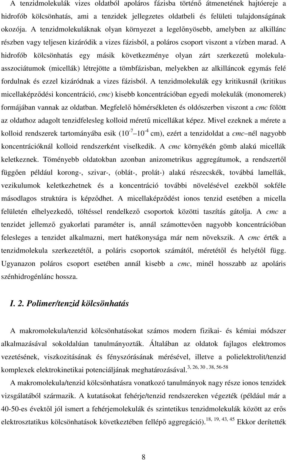 A hidrofób kölcsönhatás egy másik következménye olyan zárt szerkezet molekulaasszociátumok (micellák) létrejötte a tömbfázisban, melyekben az alkilláncok egymás felé fordulnak és ezzel kizáródnak a