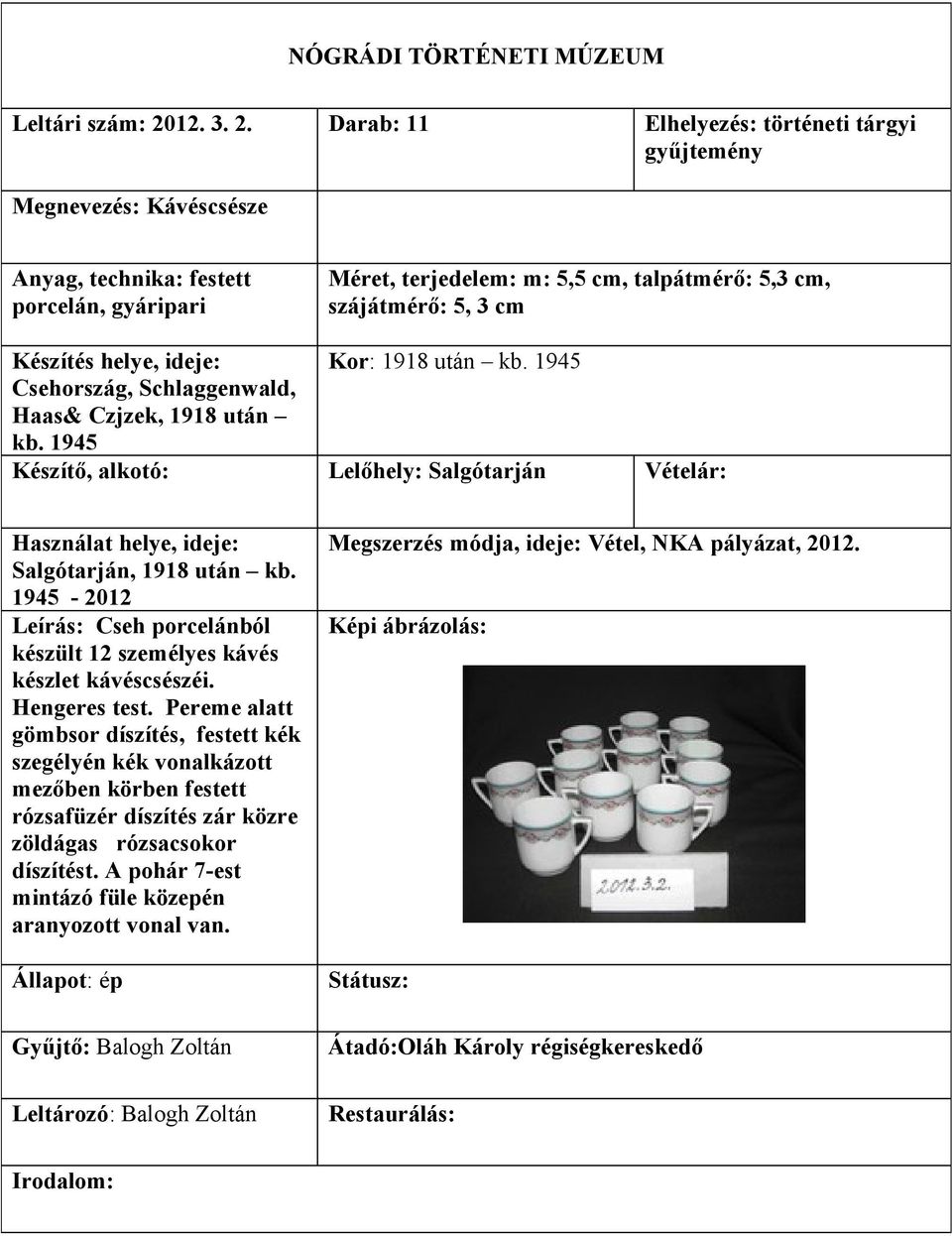 3 cm Készítés helye, ideje: Kor: 1918 után kb. 1945 Csehország, Schlaggenwald, Haas& Czjzek, 1918 után kb. 1945 Salgótarján, 1918 után kb.