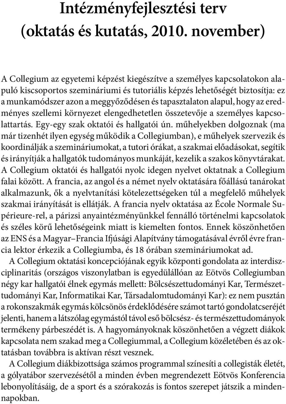 és tapasztalaton alapul, hogy az eredményes szellemi környezet elengedhetetlen összetevője a személyes kapcsolattartás. Egy-egy szak oktatói és hallgatói ún.