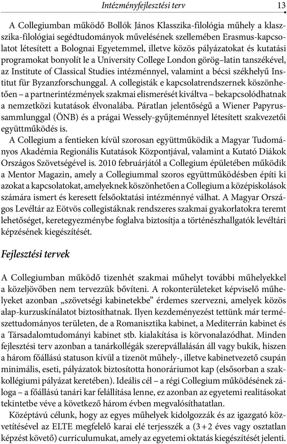 székhelyű Institut für Byzanzforschunggal. A collegisták e kapcsolatrendszernek köszönhetően a partnerintézmények szakmai elismerését kiváltva bekapcsolódhatnak a nemzetközi kutatások élvonalába.