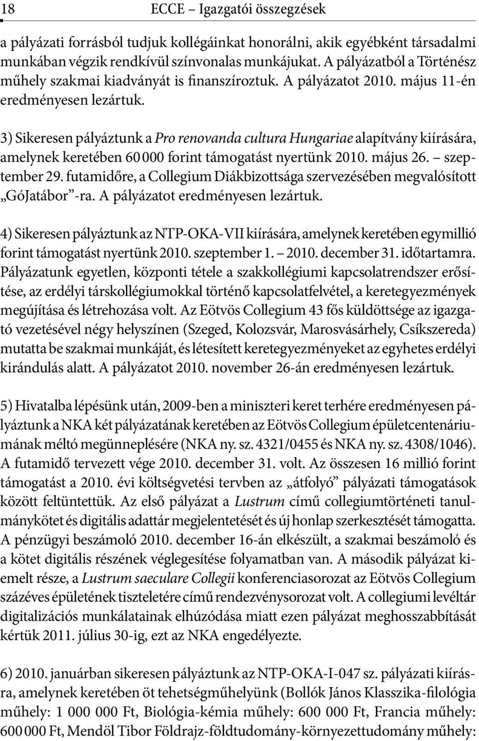 3) Sikeresen pályáztunk a Pro renovanda cultura Hungariae alapítvány kiírására, amelynek keretében 60 000 forint támogatást nyertünk 2010. május 26. szeptember 29.