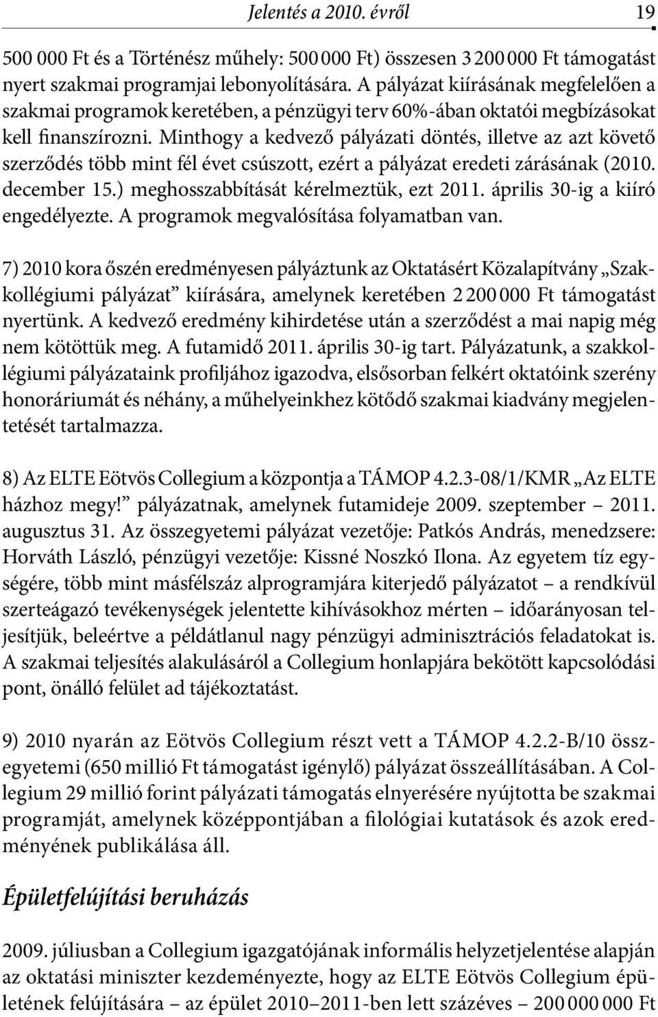 Minthogy a kedvező pályázati döntés, illetve az azt követő szerződés több mint fél évet csúszott, ezért a pályázat eredeti zárásának (2010. december 15.) meghosszabbítását kérelmeztük, ezt 2011.