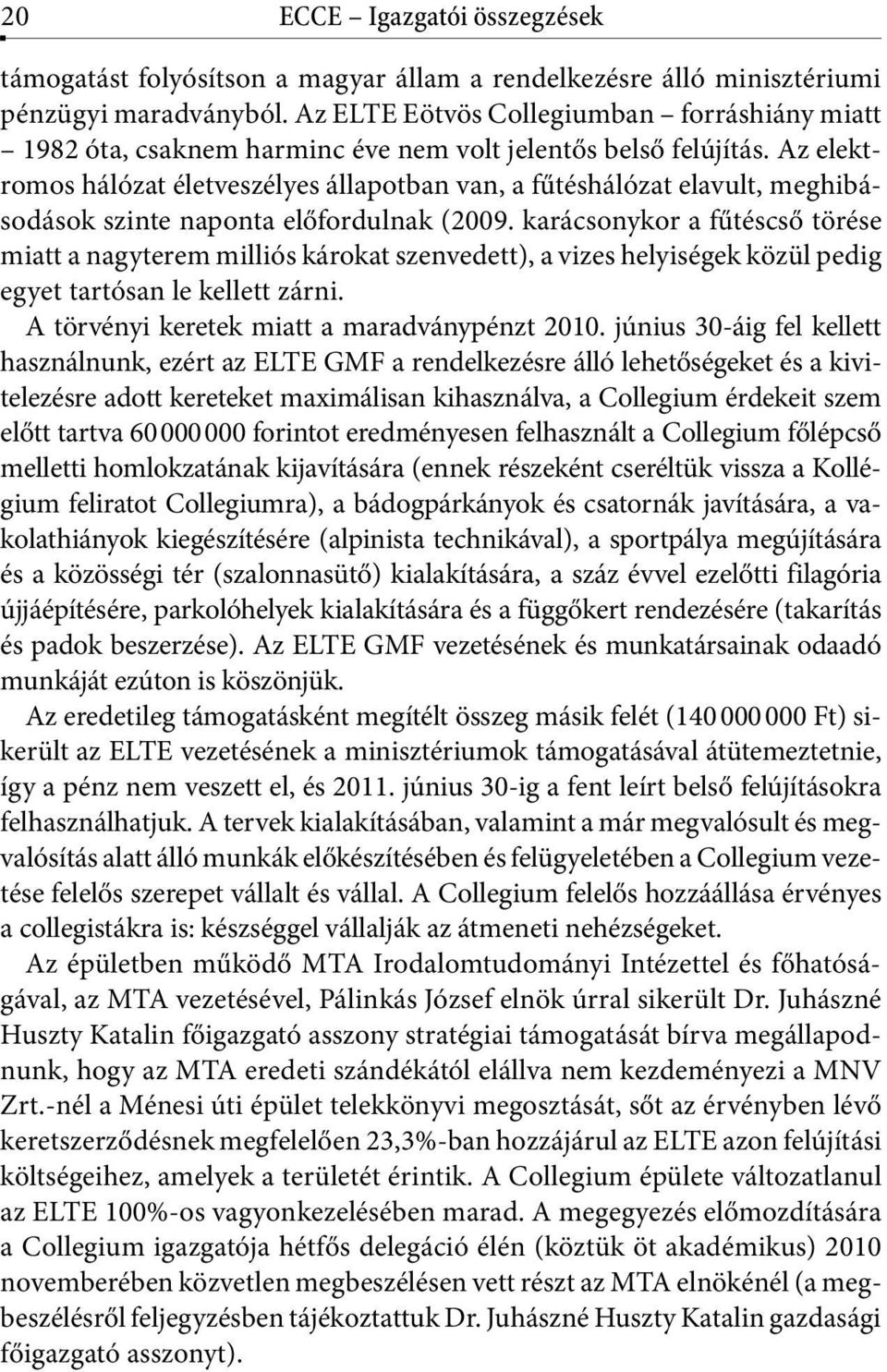 Az elektromos hálózat életveszélyes állapotban van, a fűtéshálózat elavult, meghibásodások szinte naponta előfordulnak (2009.