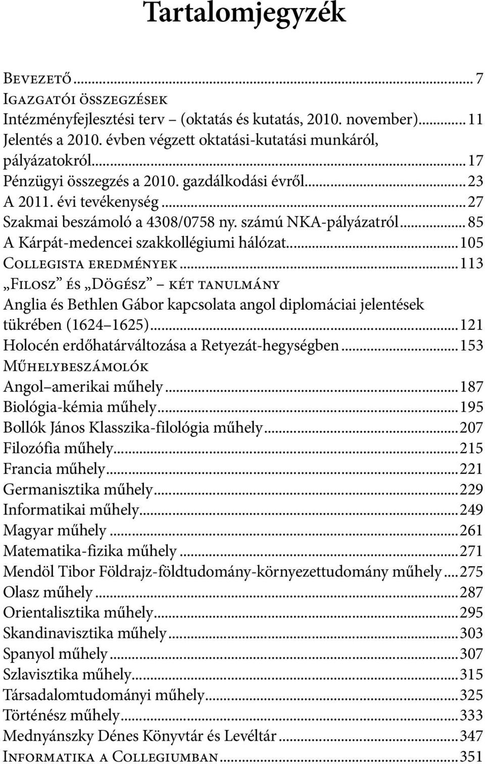 ..105 Collegista eredmények...113 Filosz és Dögész két tanulmány Anglia és Bethlen Gábor kapcsolata angol diplomáciai jelentések tükrében (1624 1625).