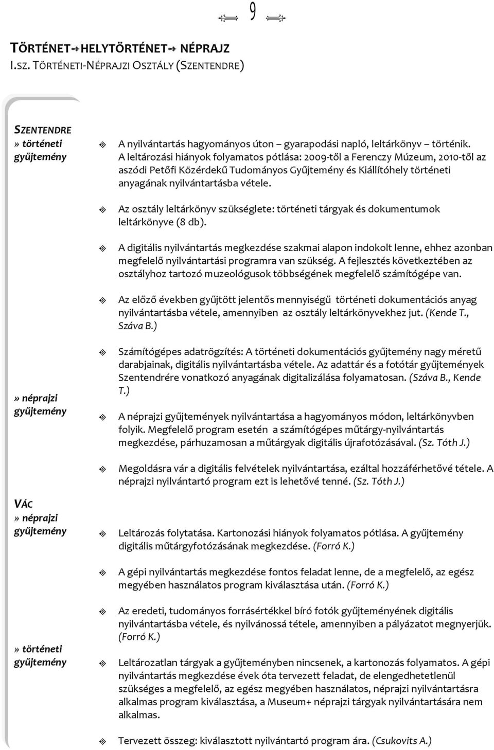 A etározási hiányok foyamatos pótása: 2009-tő a Ferenczy Múzeum, 2010-tő az aszódi Petőfi Közérdekű Tudományos Gyűjtemény és Kiáítóhey történeti anyagának nyivántartásba vétee.