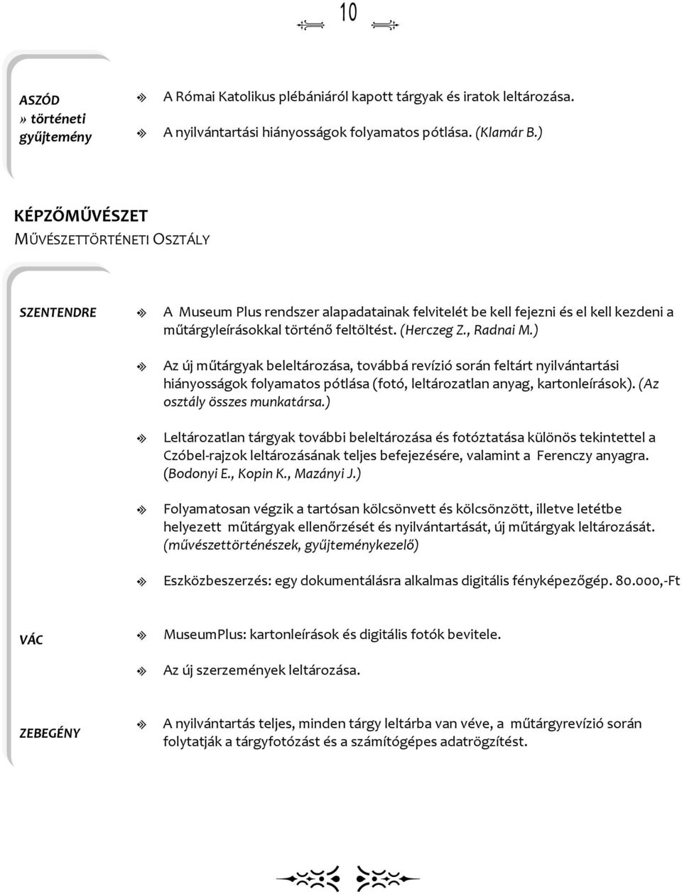 ) Az új műtárgyak beetározása, továbbá revízió során fetárt nyivántartási hiányosságok foyamatos pótása (fotó, etározatan anyag, kartoneírások). (Az osztáy összes munkatársa.