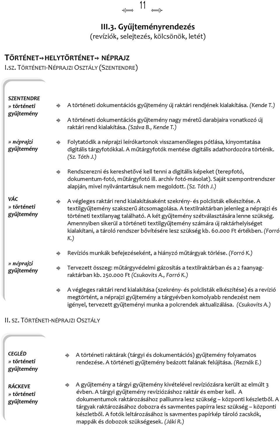 ) A történeti dokumentációs nagy méretű darabjaira vonatkozó új raktári rend kiaakítása. (Száva B., Kende T.