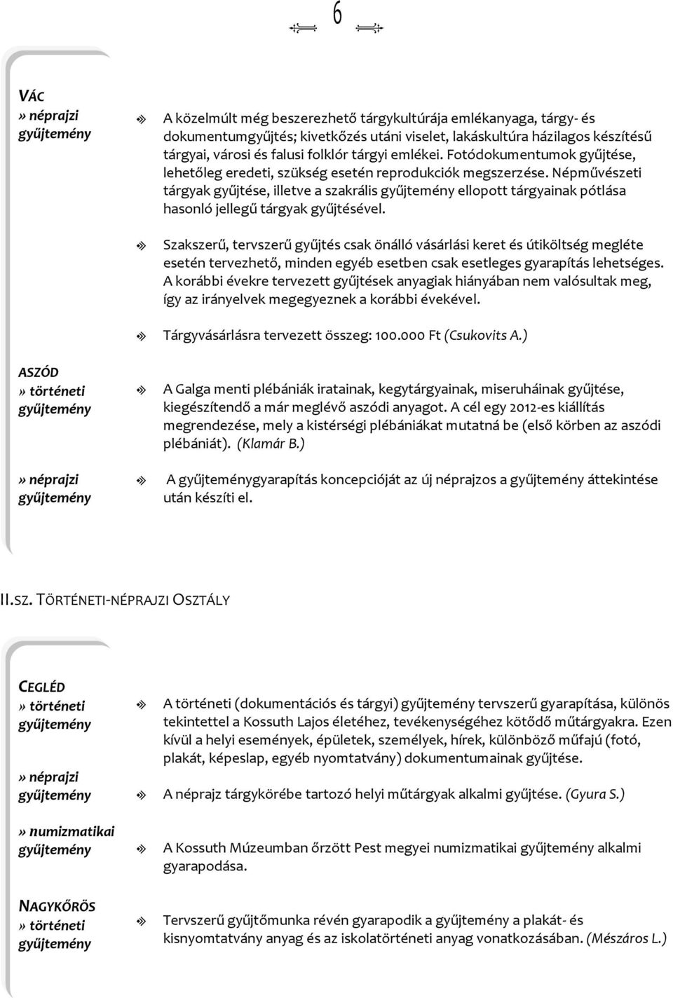 Szakszerű, tervszerű gyűjtés csak önáó vásárási keret és útikötség megéte esetén tervezhető, minden egyéb esetben csak eseteges gyarapítás ehetséges.