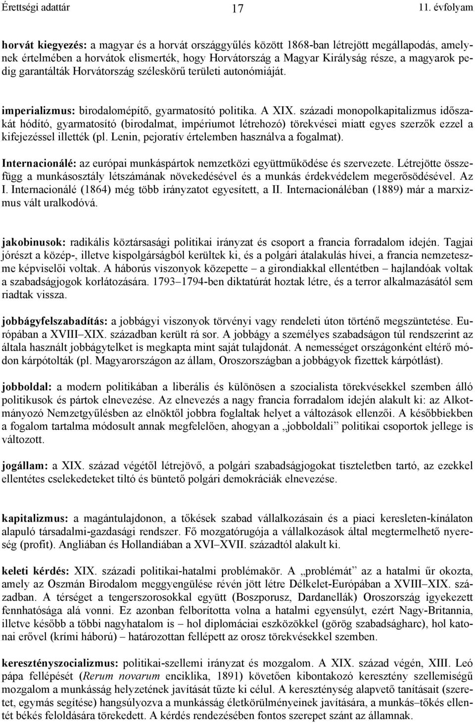 századi monopolkapitalizmus id szakát hódító, gyarmatosító (birodalmat, impériumot létrehozó) törekvései miatt egyes szerz k ezzel a kifejezéssel illették (pl.