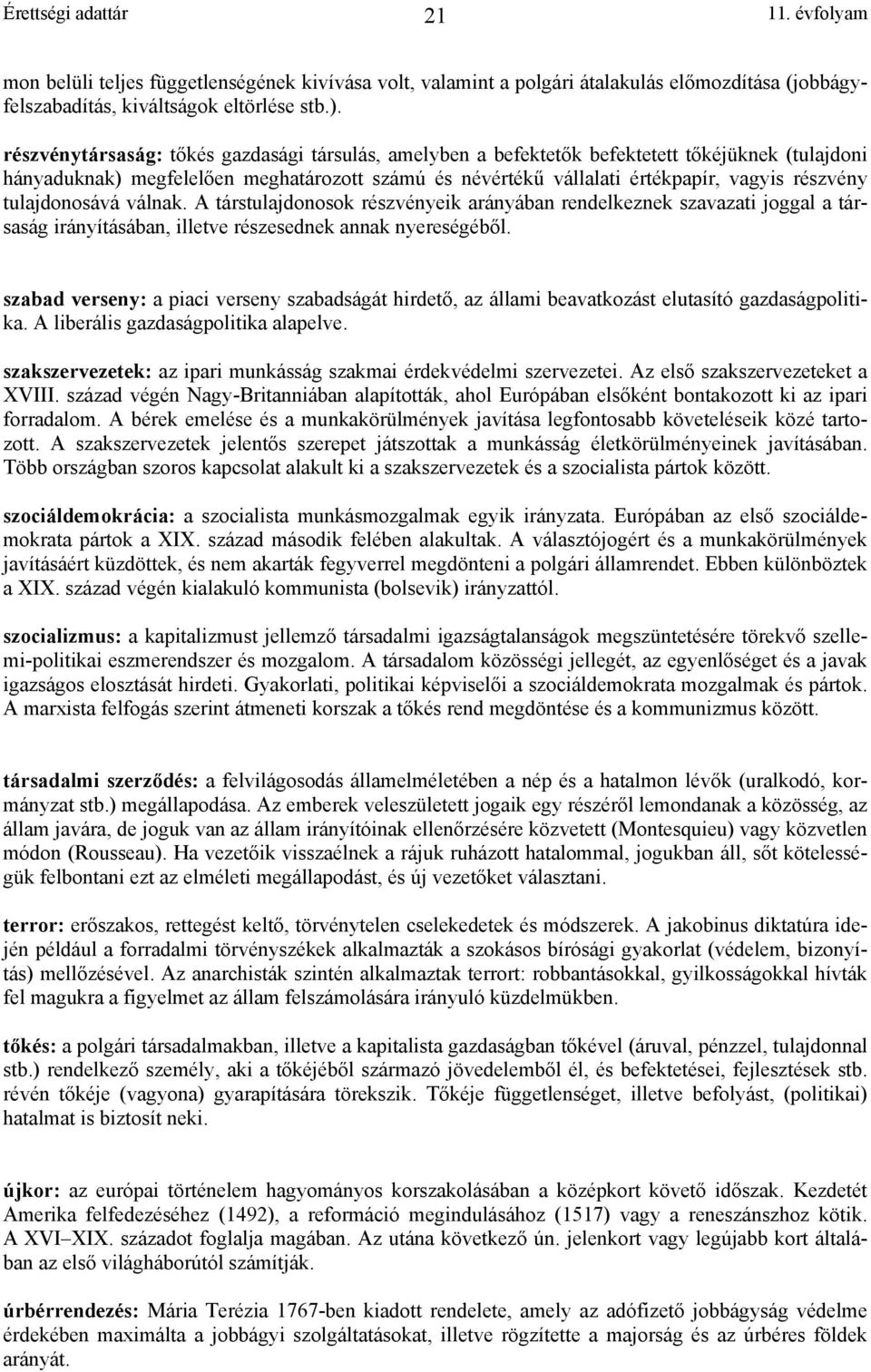 tulajdonosává válnak. A társtulajdonosok részvényeik arányában rendelkeznek szavazati joggal a társaság irányításában, illetve részesednek annak nyereségéb l.