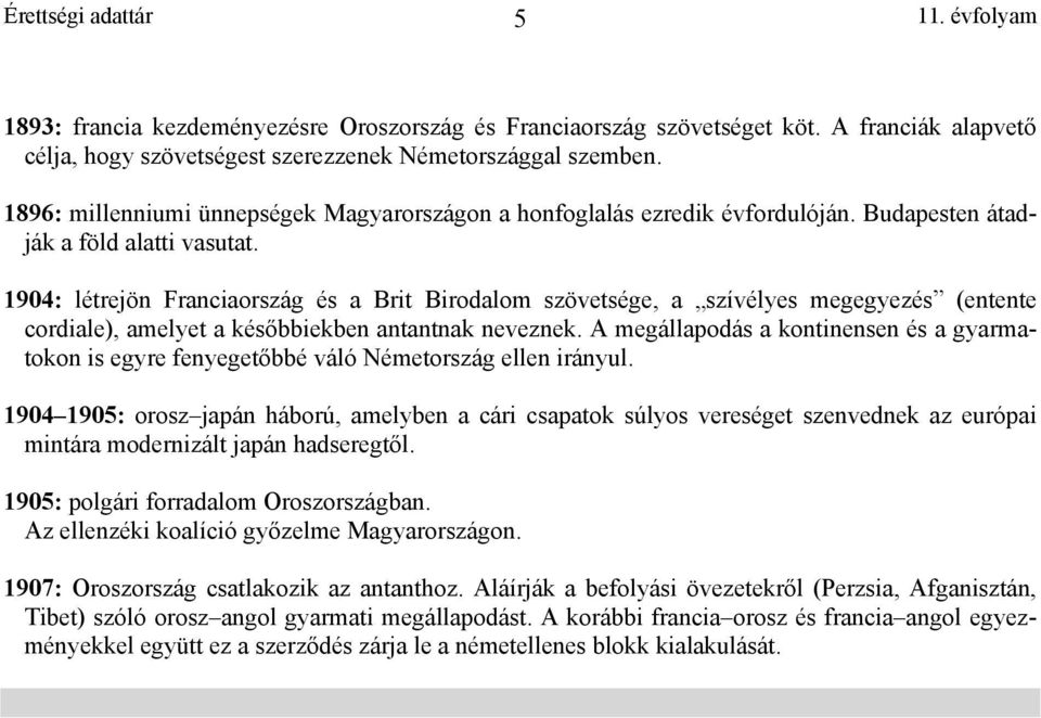 1904: létrejön Franciaország és a Brit Birodalom szövetsége, a szívélyes megegyezés (entente cordiale), amelyet a kés bbiekben antantnak neveznek.