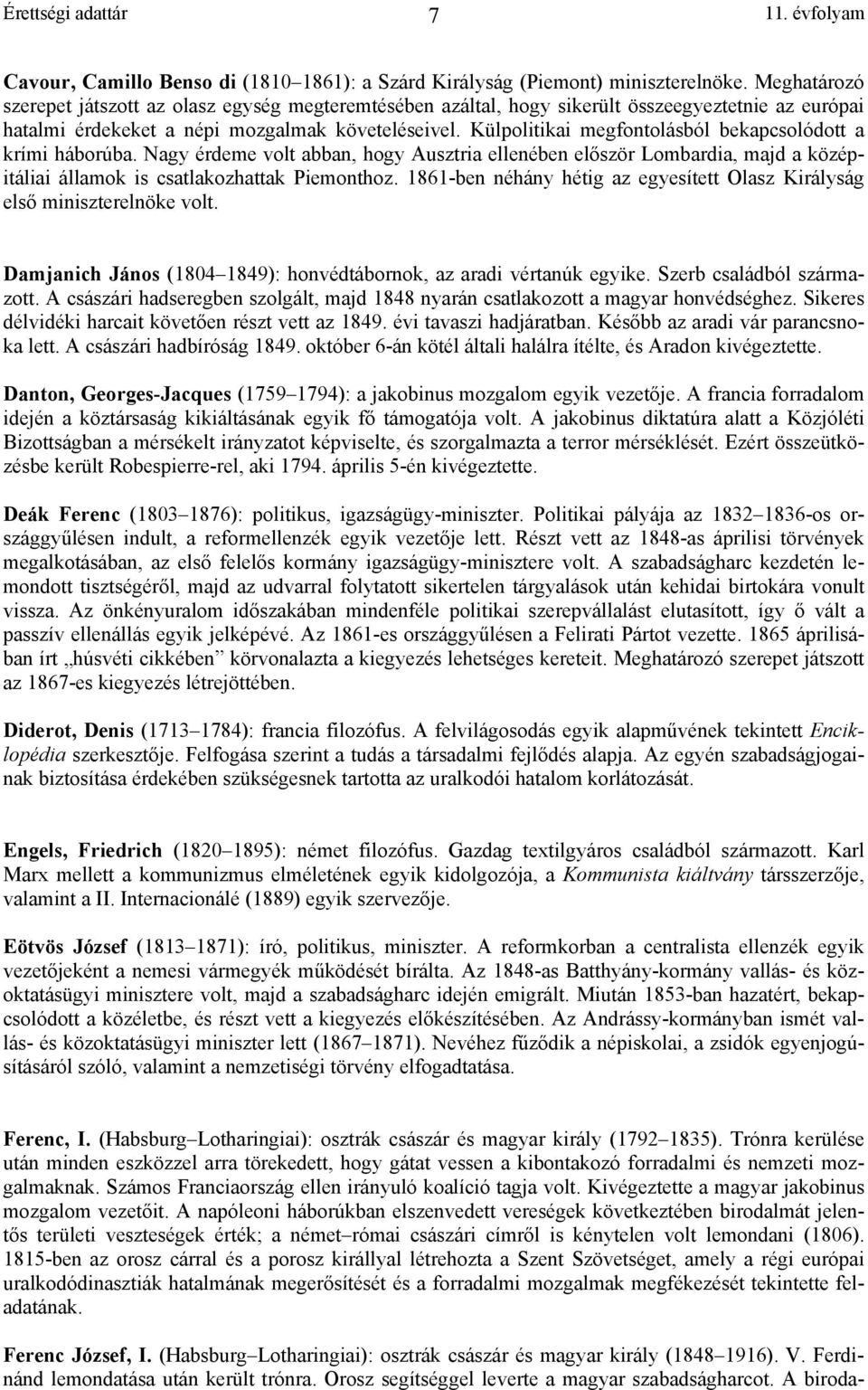 Külpolitikai megfontolásból bekapcsolódott a krími háborúba. Nagy érdeme volt abban, hogy Ausztria ellenében el ször Lombardia, majd a középitáliai államok is csatlakozhattak Piemonthoz.